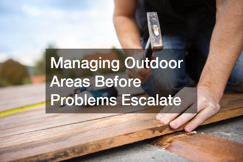 Managing Outdoor Areas Before Problems Escalate