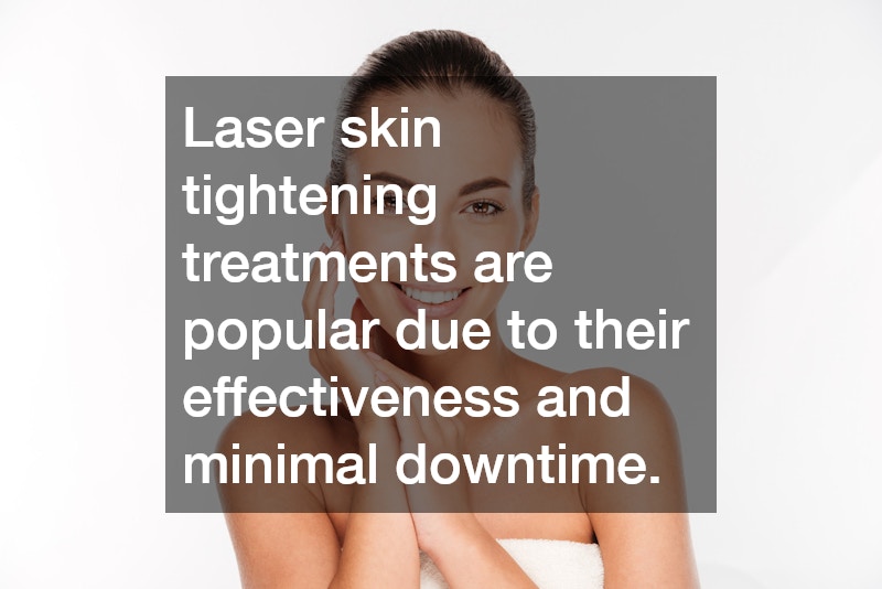 Laser skin tightening treatments are popular due to their effectiveness and minimal downtime.