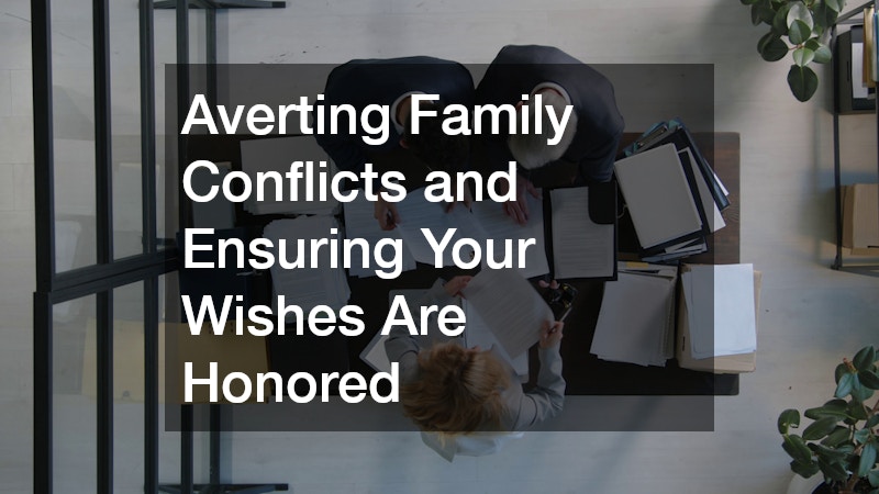 Averting Family Conflicts and Ensuring Your Wishes Are Honored