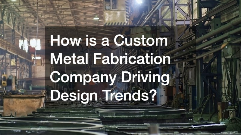 How is a Custom Metal Fabrication Company Driving Design Trends?