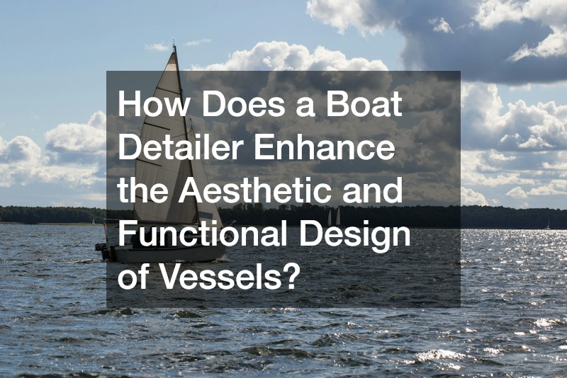 How Does a Boat Detailer Enhance the Aesthetic and Functional Design of Vessels?