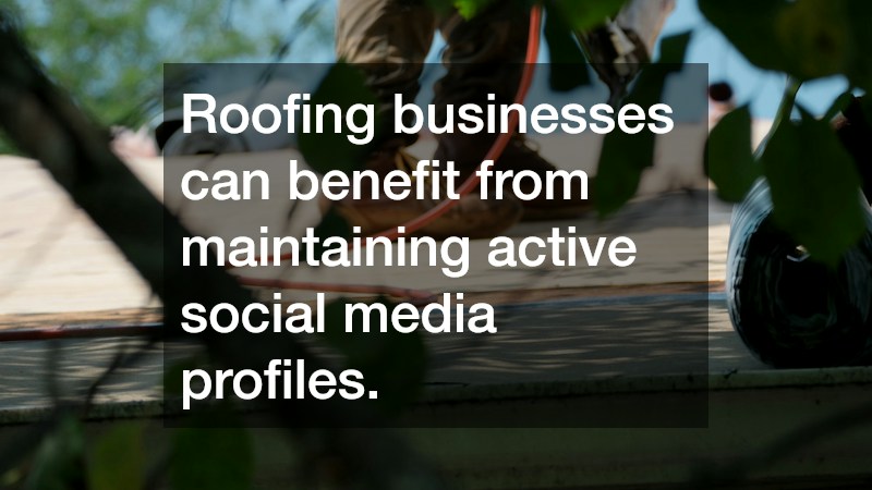 Roofing businesses can benefit from maintaining active social media profiles.