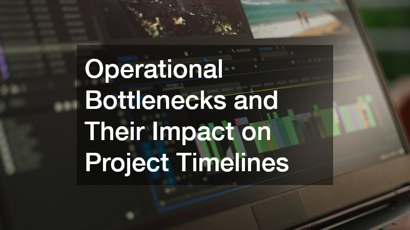 Operational Bottlenecks and Their Impact on Project Timelines