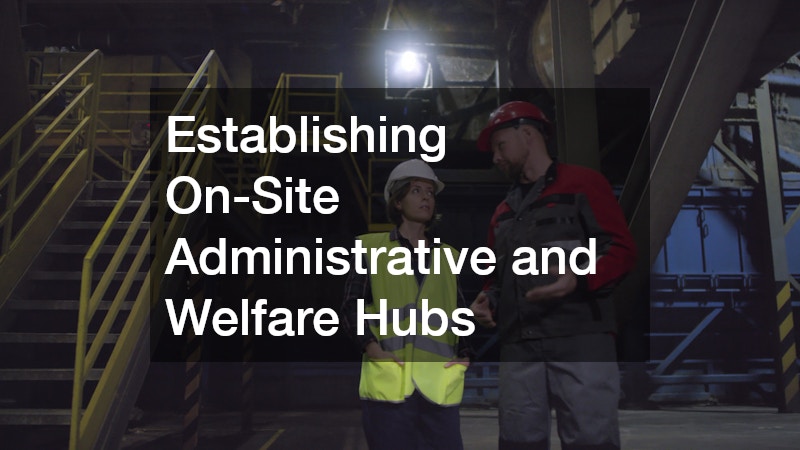 Establishing On-Site Administrative and Welfare Hubs