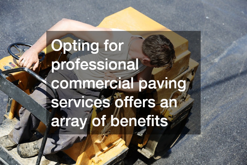 Opting for professional commercial paving services offers an array of benefits