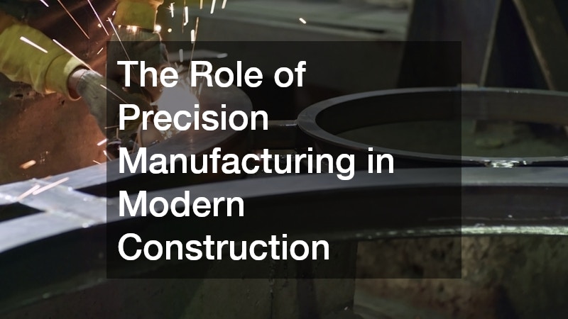 The Role of Precision Manufacturing in Modern Construction