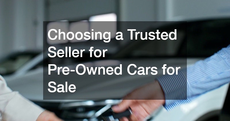 Choosing a Trusted Seller for Pre-Owned Cars for Sale