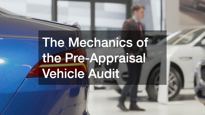 The Mechanics of the Pre-Appraisal Vehicle Audit