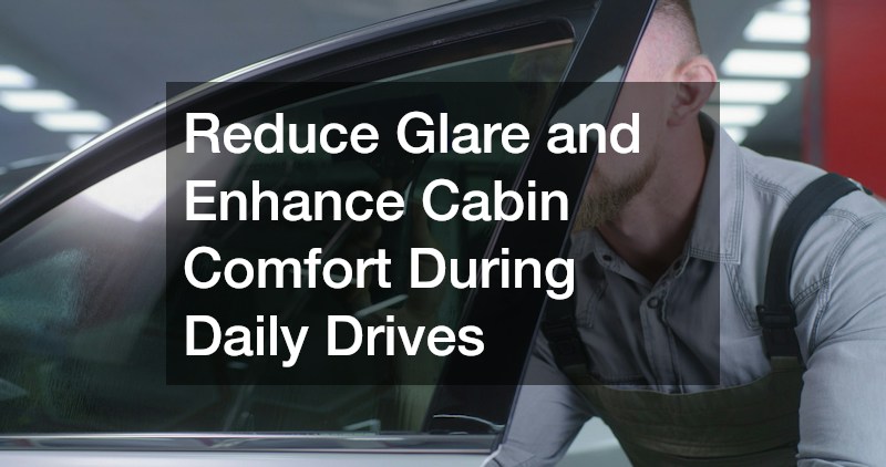 Reduce Glare and Enhance Cabin Comfort During Daily Drives
