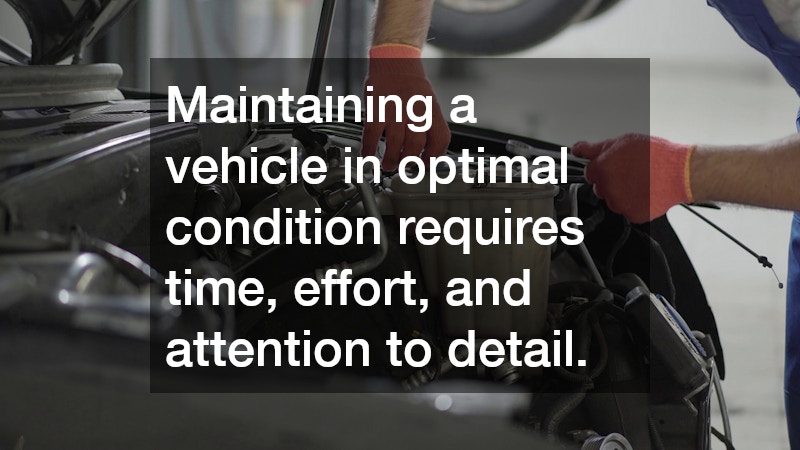 Maintaining a vehicle in optimal condition requires time, effort, and attention to detail.
