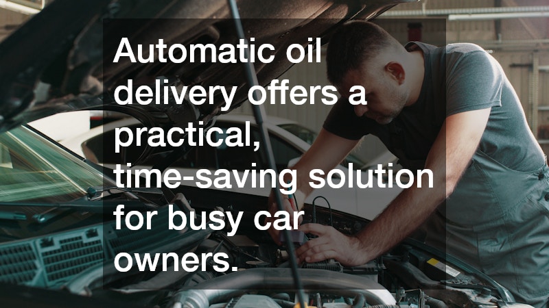 Automatic oil delivery offers a practical, time-saving solution for busy car owners.