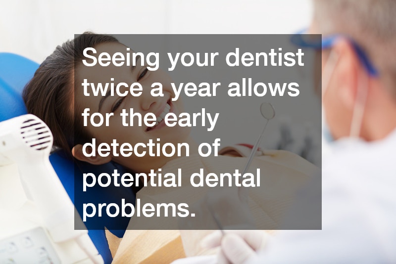 Seeing your dentist twice a year allows for the early detection of potential dental problems.