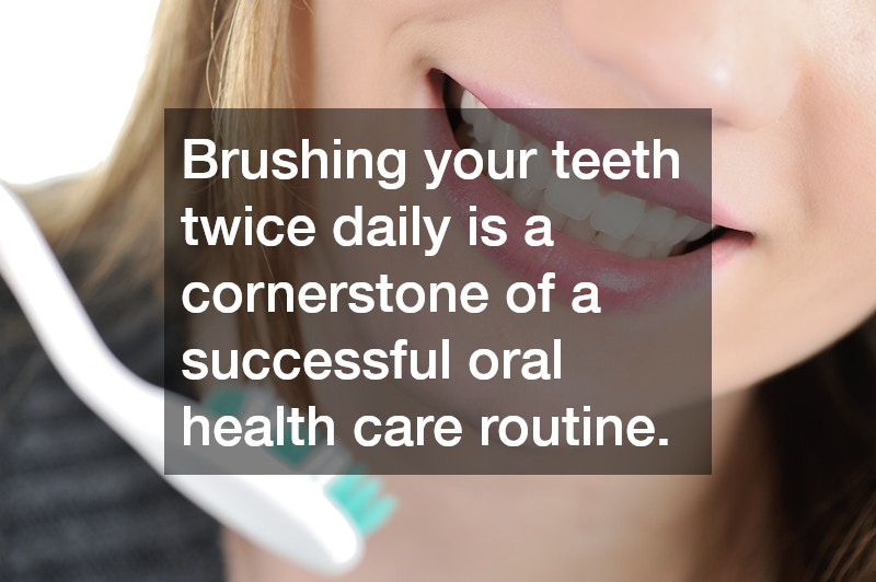 Brushing your teeth twice daily is a cornerstone of a successful oral health care routine.