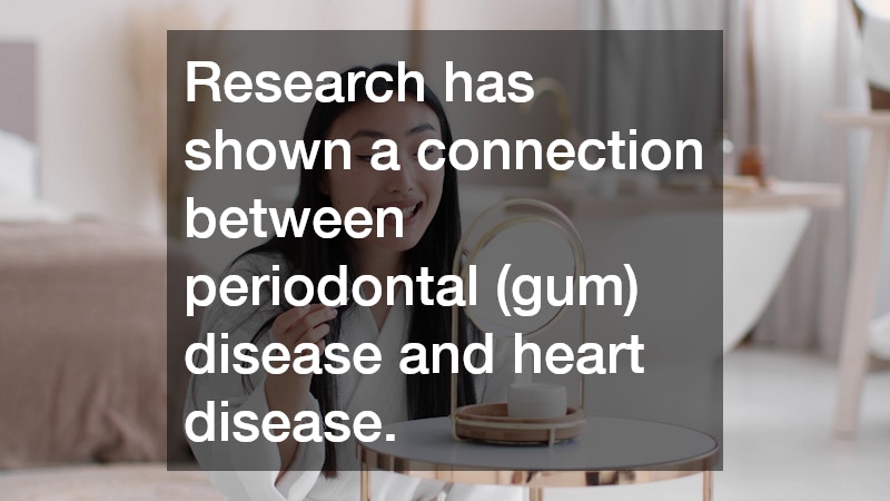 Research has shown a connection between periodontal (gum) disease and heart disease.