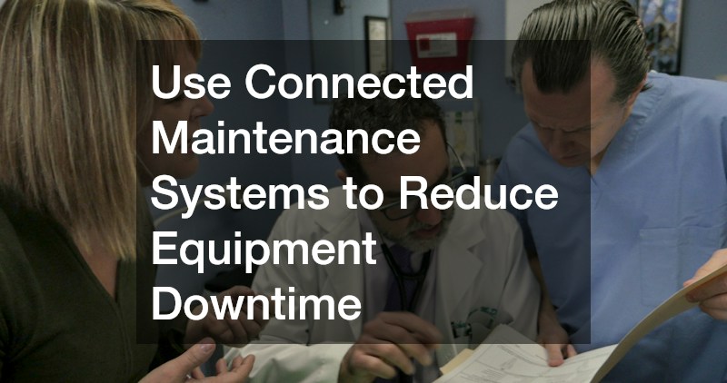 Use Connected Maintenance Systems to Reduce Equipment Downtime