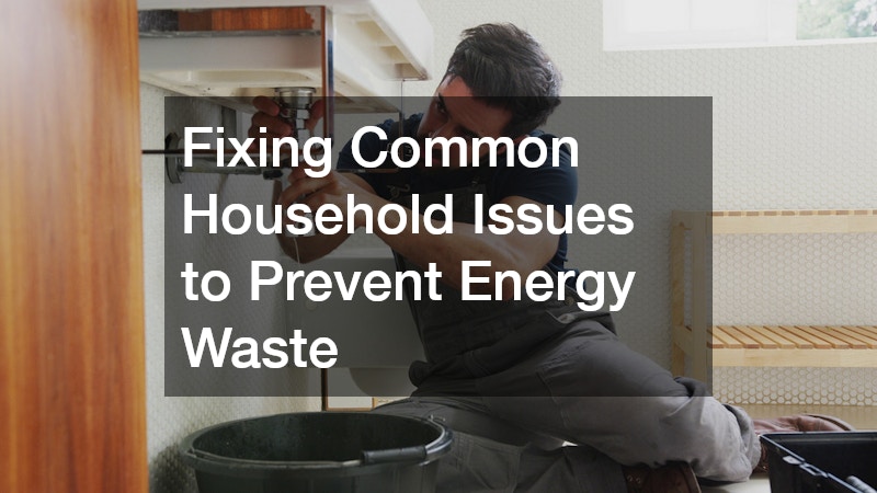 Fixing Common Household Issues to Prevent Energy Waste