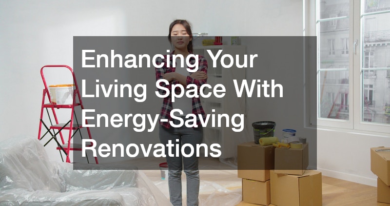 Enhancing Your Living Space With Energy-Saving Renovations