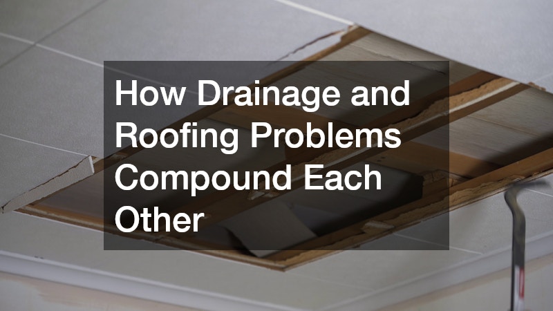 How Drainage and Roofing Problems Compound Each Other