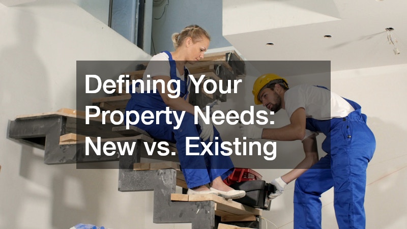 Defining Your Property Needs: New vs. Existing