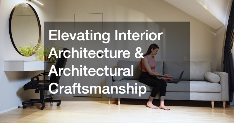 Elevating Interior Architecture & Architectural Craftsmanship