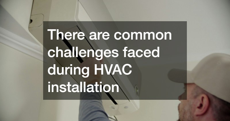 There are common challenges faced during HVAC installation