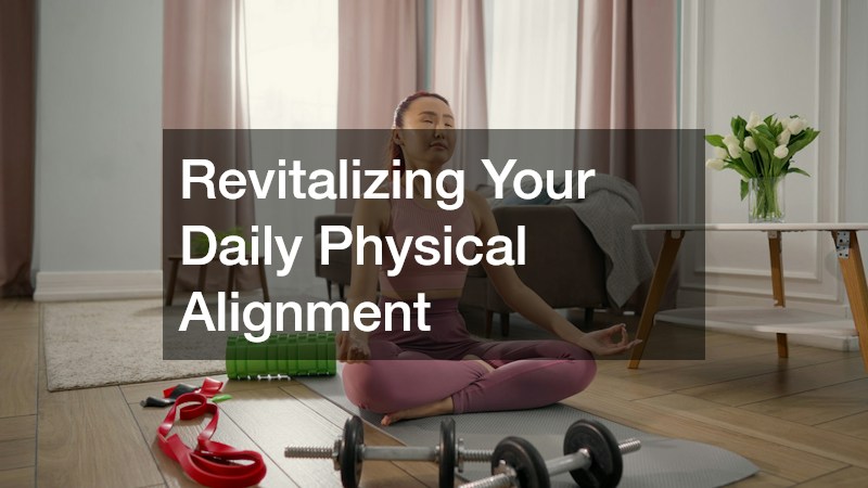 Revitalizing Your Daily Physical Alignment