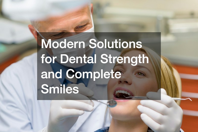 Modern Solutions for Dental Strength and Complete Smiles