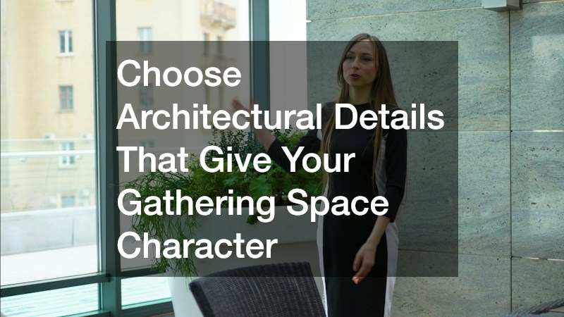 Choose Architectural Details That Give Your Gathering Space Character