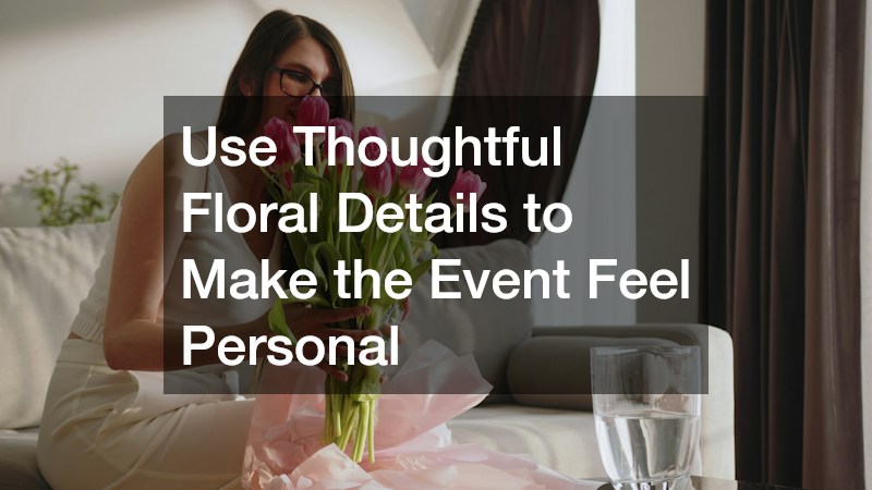 Use Thoughtful Floral Details to Make the Event Feel Personal