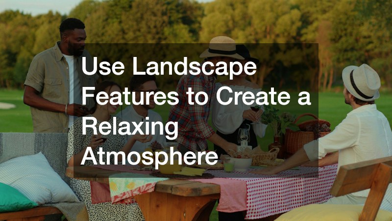 Use Landscape Features to Create a Relaxing Atmosphere