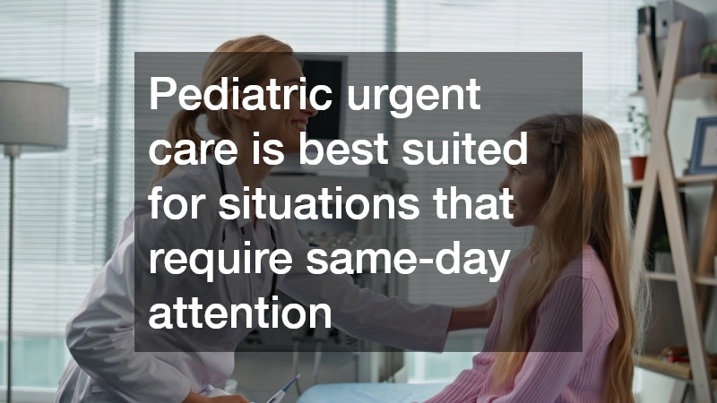 Pediatric urgent care is best suited for situations that require same-day attention