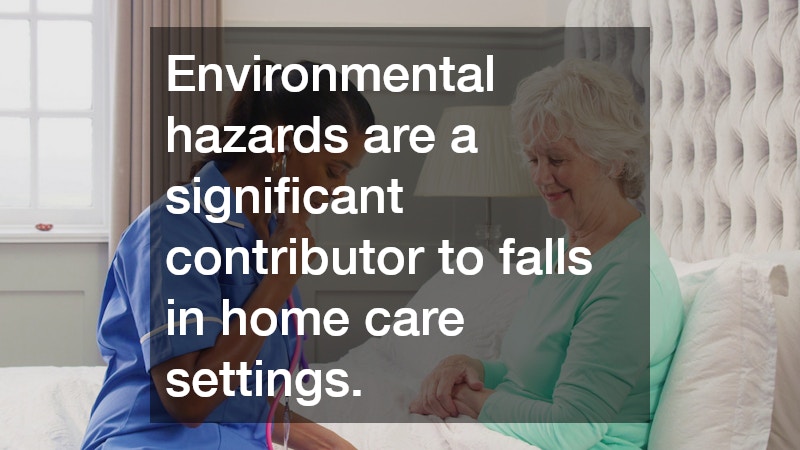 Environmental hazards are a significant contributor to falls in home care settings.