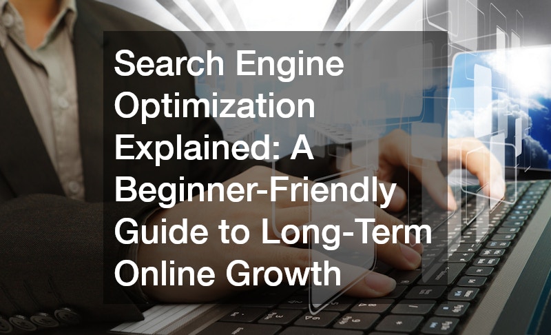 Search Engine Optimization Explained: A Beginner-Friendly Guide to Long-Term Online Growth