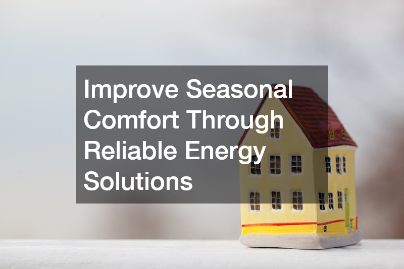 Improve Seasonal Comfort Through Reliable Energy Solutions