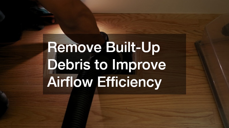 Remove Built-Up Debris to Improve Airflow Efficiency