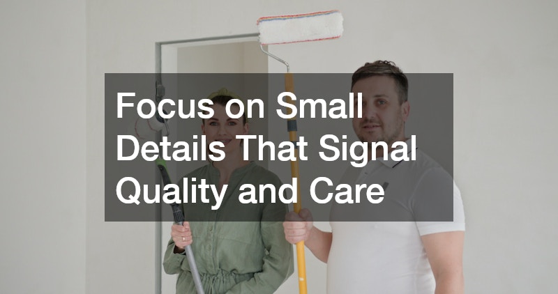 Focus on Small Details That Signal Quality and Care