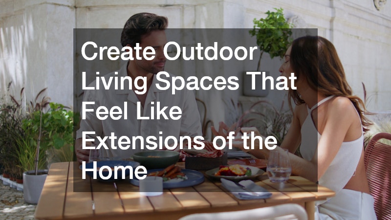 Create Outdoor Living Spaces That Feel Like Extensions of the Home