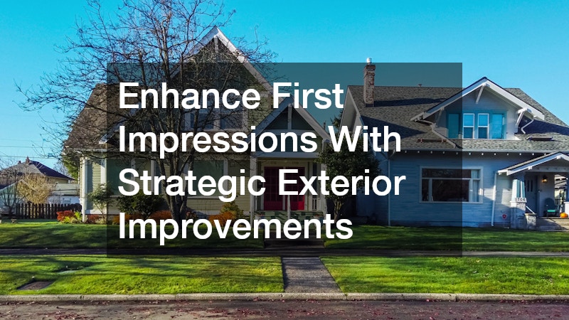Enhance First Impressions With Strategic Exterior Improvements