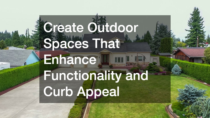 Create Outdoor Spaces That Enhance Functionality and Curb Appeal