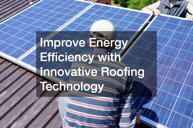 Improve Energy Efficiency with Innovative Roofing Technology