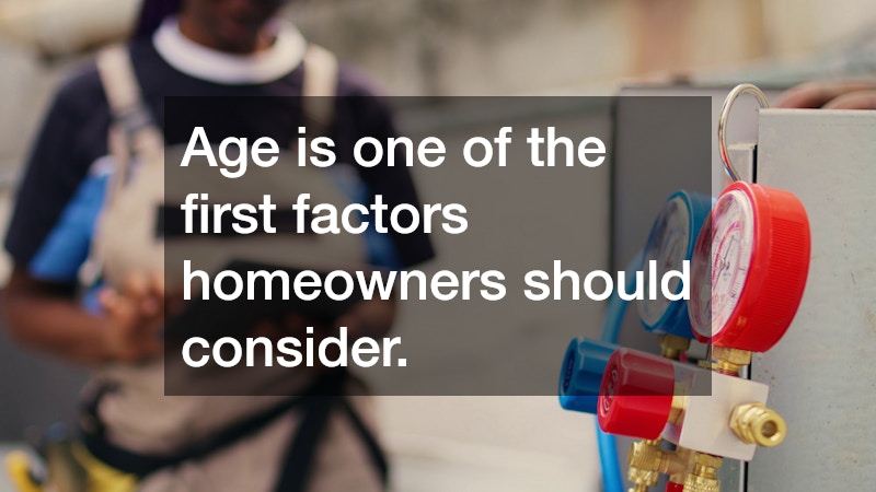 Age is one of the first factors homeowners should consider.