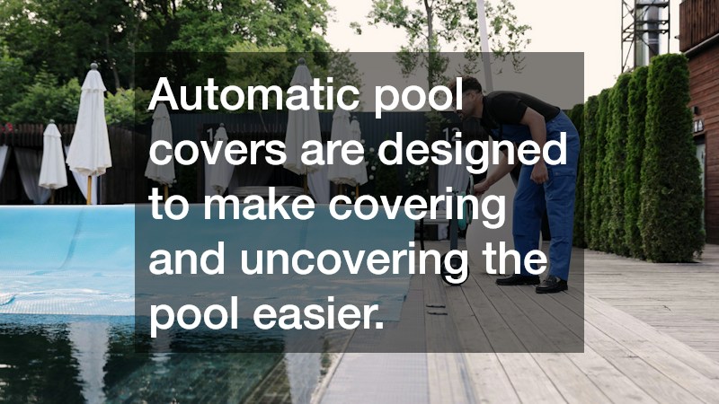 Automatic pool covers are designed to make covering and uncovering the pool easier.