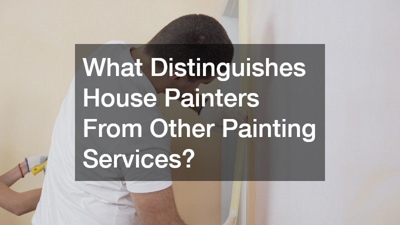 What Distinguishes House Painters From Other Painting Services?