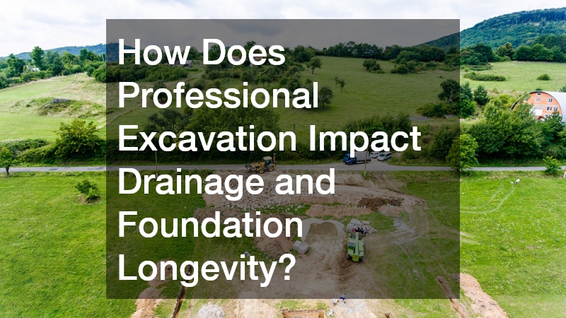 How Does Professional Excavation Impact Drainage and Foundation Longevity?