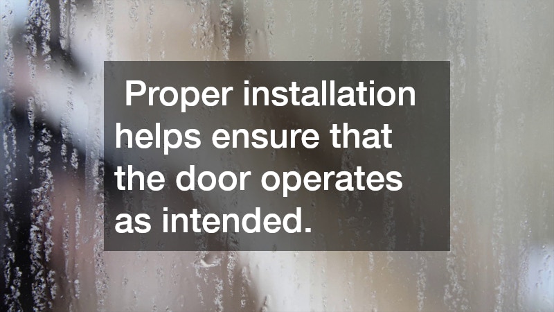 Proper installation helps ensure that the door operates as intended.