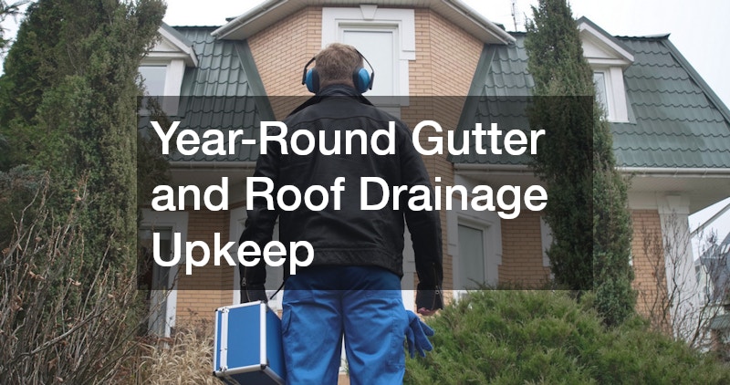 Year-Round Gutter and Roof Drainage Upkeep