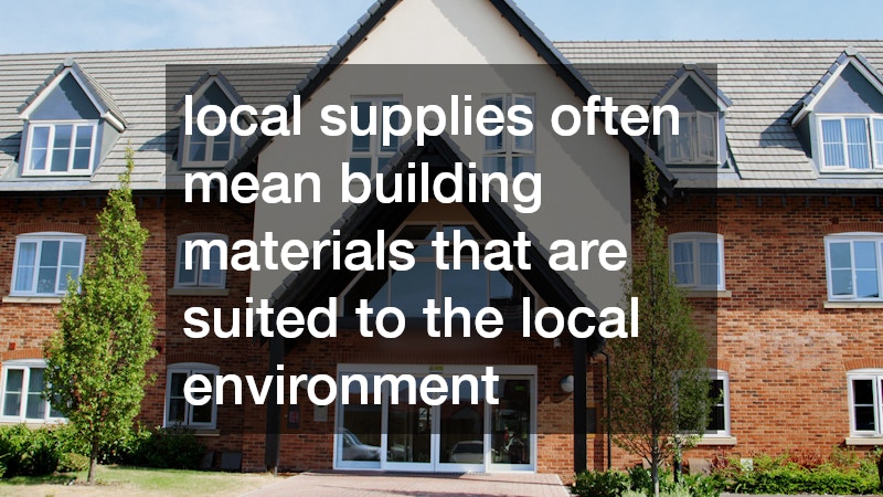 local supplies often mean building materials that are suited to the local environment