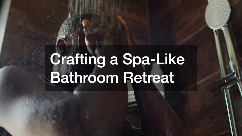 Crafting a Spa-Like Bathroom Retreat
