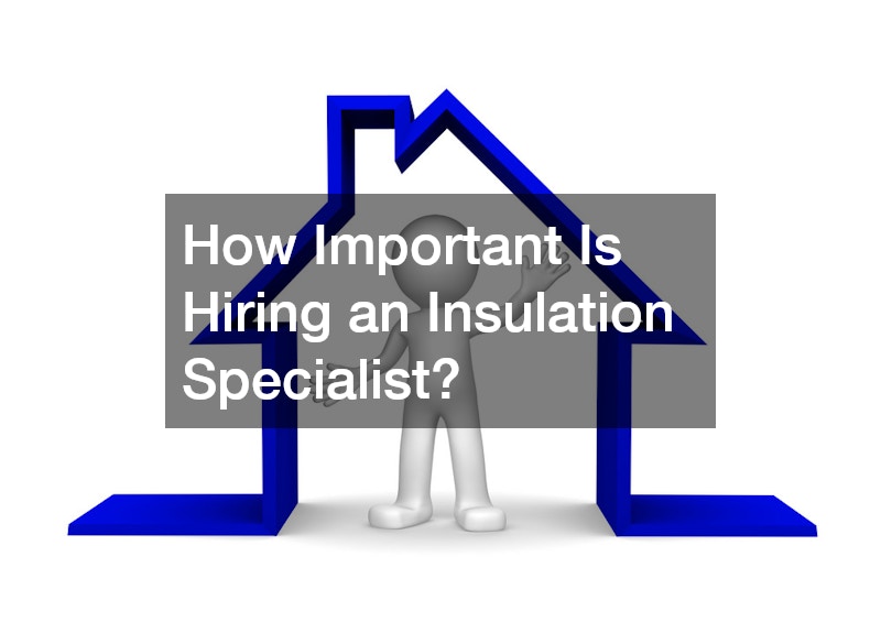 How Important Is Hiring an Insulation Specialist?