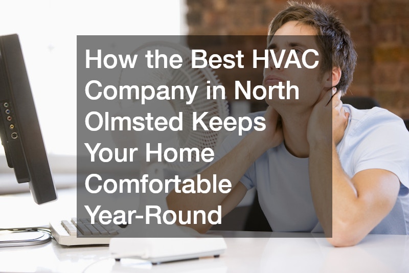 How the Best HVAC Company in North Olmsted Keeps Your Home Comfortable Year-Round